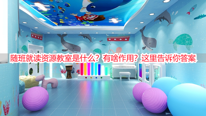 随班就读资源教室是什么？有啥作用？这里告诉你答案