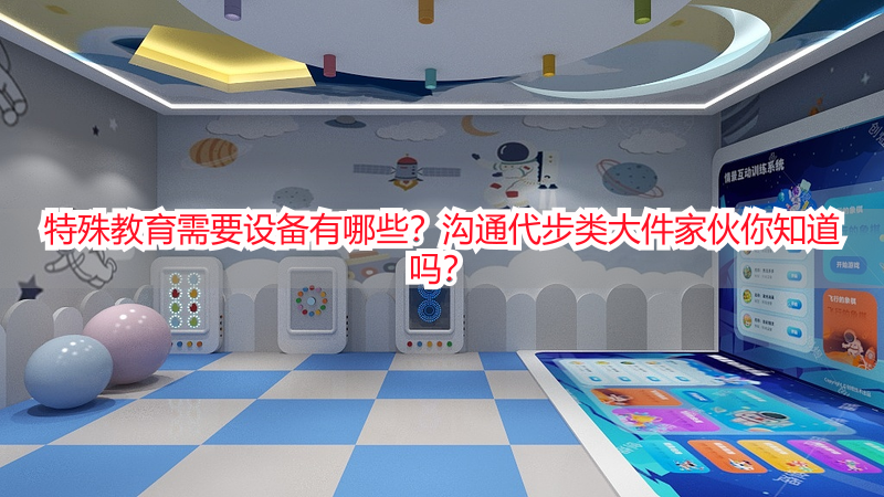 特殊教育需要设备有哪些？沟通代步类大件家伙你知道吗？
