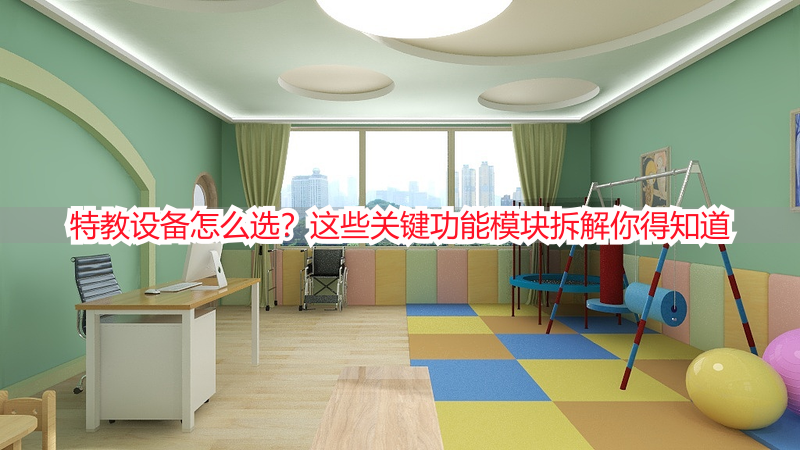 特教设备怎么选？这些关键功能模块拆解你得知道