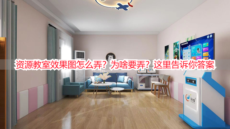 资源教室效果图怎么弄？为啥要弄？这里告诉你答案