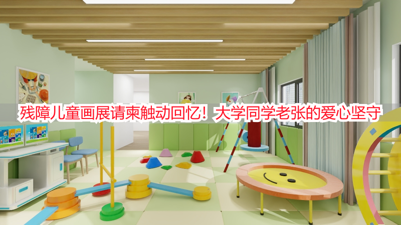 残障儿童画展请柬触动回忆！大学同学老张的爱心坚守