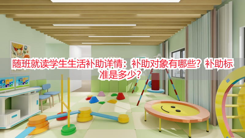 随班就读学生生活补助详情：补助对象有哪些？补助标准是多少？