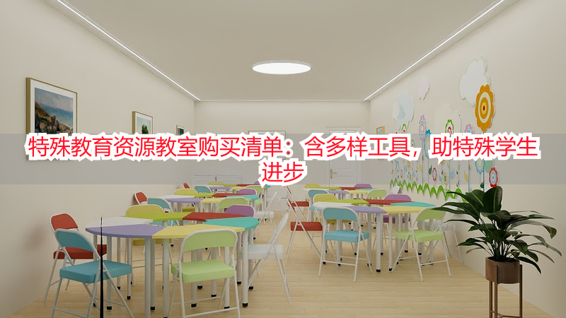 特殊教育资源教室购买清单：含多样工具，助特殊学生进步