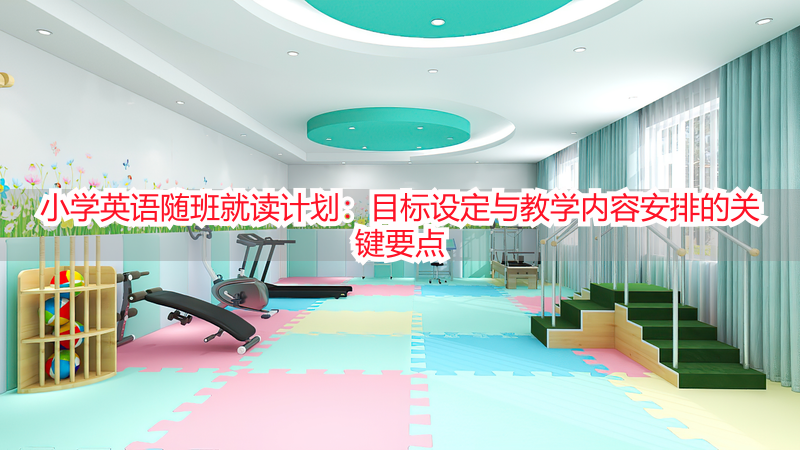 小学英语随班就读计划：目标设定与教学内容安排的关键要点
