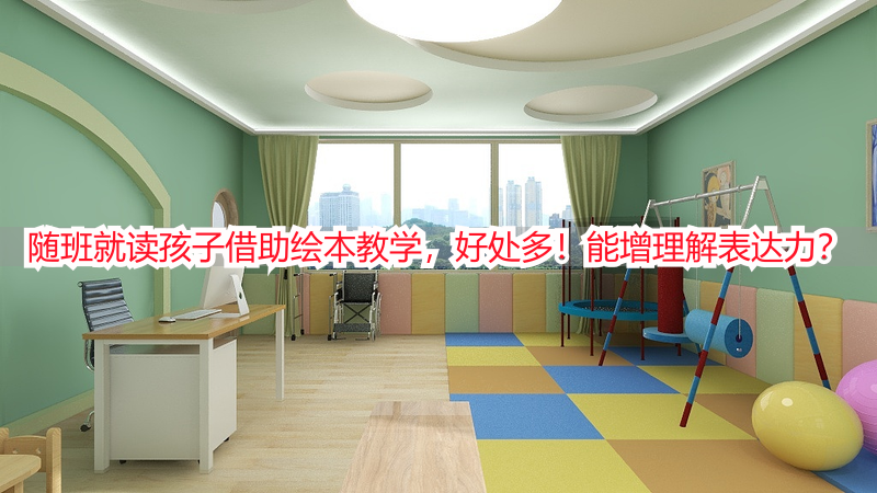 随班就读孩子借助绘本教学，好处多！能增理解表达力？