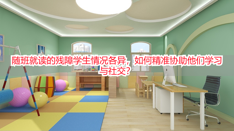 随班就读的残障学生情况各异，如何精准协助他们学习与社交？