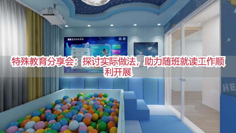 特殊教育分享会：探讨实际做法，助力随班就读工作顺利开展
