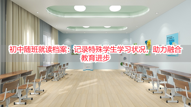 初中随班就读档案：记录特殊学生学习状况，助力融合教育进步