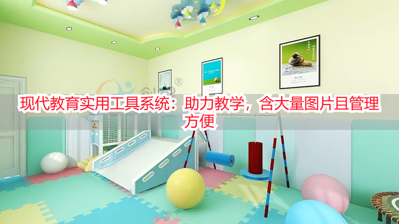 现代教育实用工具系统：助力教学，含大量图片且管理方便