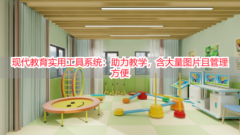现代教育实用工具系统：助力教学，含大量图片且管理方便