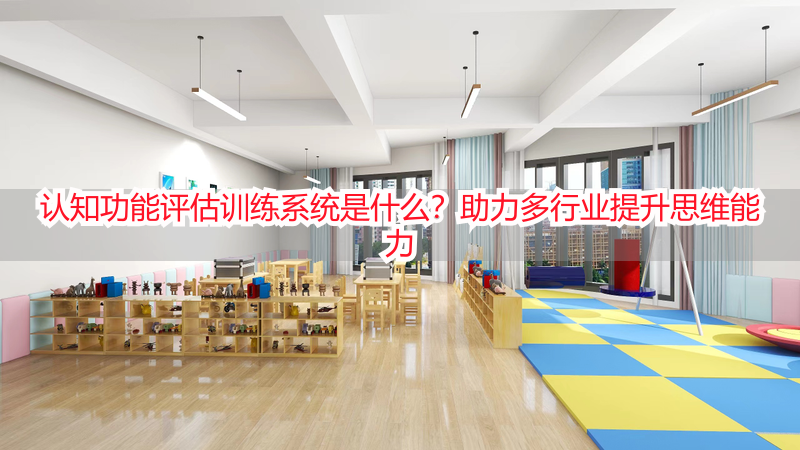 认知功能评估训练系统是什么？助力多行业提升思维能力