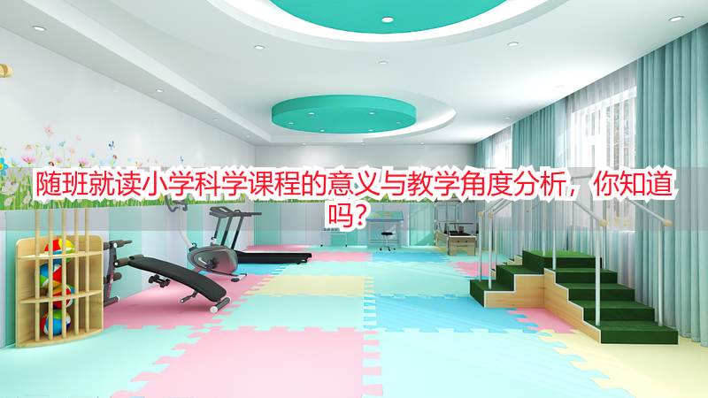 随班就读小学科学课程的意义与教学角度分析，你知道吗？