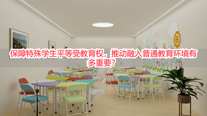 保障特殊学生平等受教育权，推动融入普通教育环境有多重要？