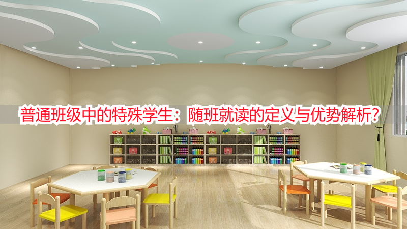 普通班级中的特殊学生：随班就读的定义与优势解析？