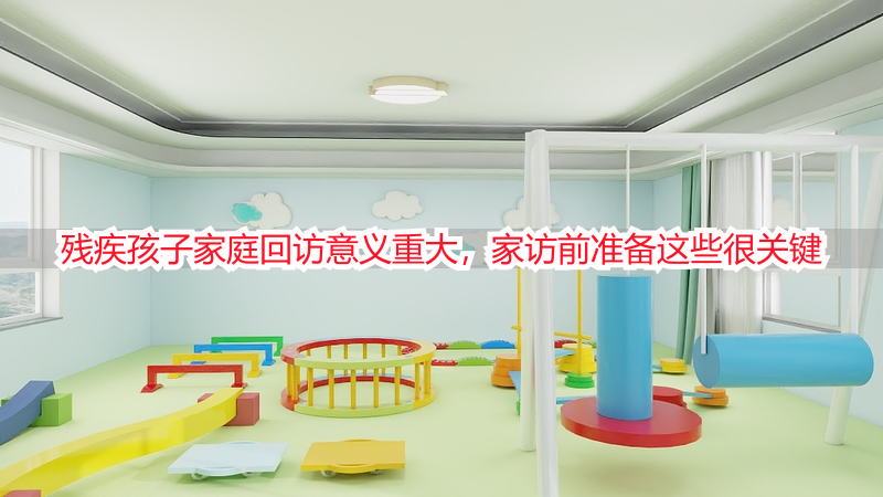残疾孩子家庭回访意义重大，家访前准备这些很关键