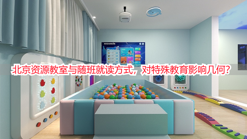 北京资源教室与随班就读方式，对特殊教育影响几何？