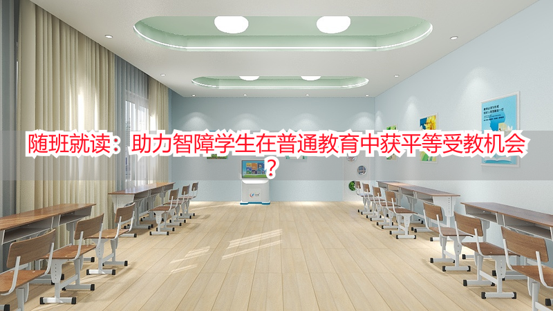 随班就读：助力智障学生在普通教育中获平等受教机会？