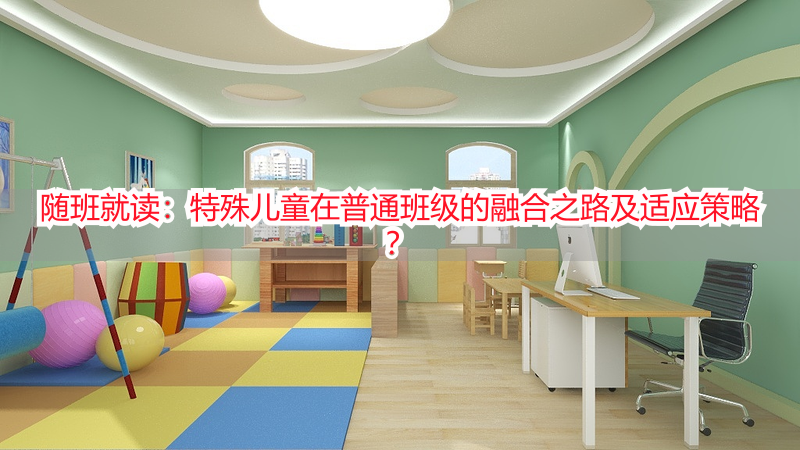 随班就读：特殊儿童在普通班级的融合之路及适应策略？