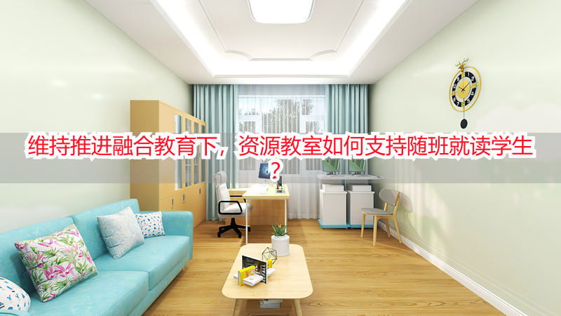 维持推进融合教育下，资源教室如何支持随班就读学生？