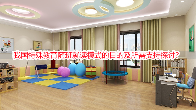 我国特殊教育随班就读模式的目的及所需支持探讨？
