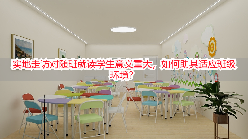 实地走访对随班就读学生意义重大，如何助其适应班级环境？