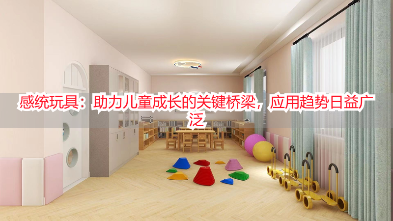 感统玩具：助力儿童成长的关键桥梁，应用趋势日益广泛
