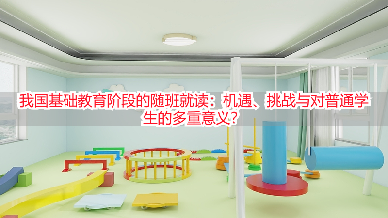 我国基础教育阶段的随班就读：机遇、挑战与对普通学生的多重意义？