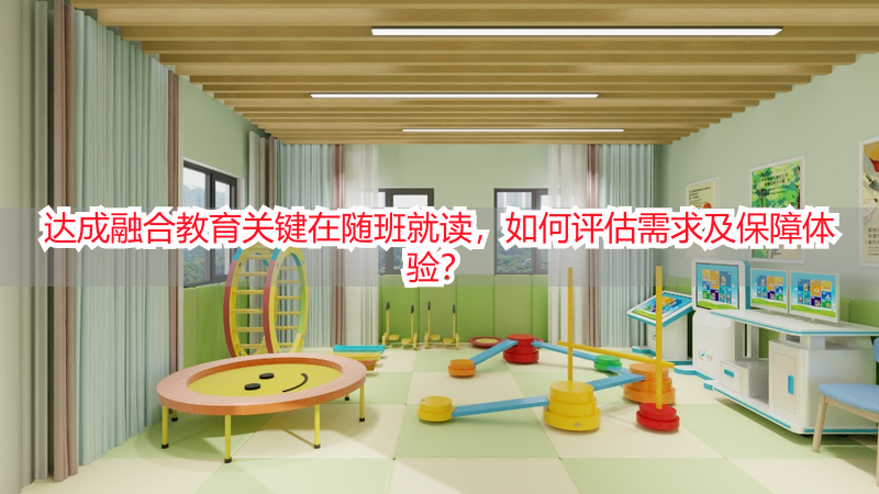 达成融合教育关键在随班就读，如何评估需求及保障体验？
