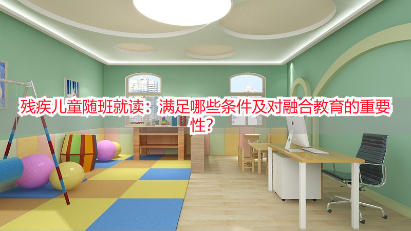 残疾儿童随班就读：满足哪些条件及对融合教育的重要性？