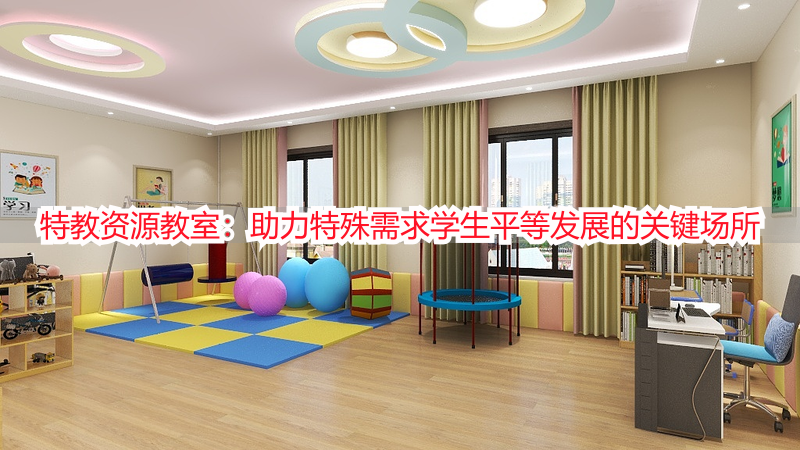 特教资源教室：助力特殊需求学生平等发展的关键场所