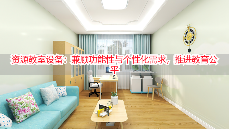 资源教室设备：兼顾功能性与个性化需求，推进教育公平