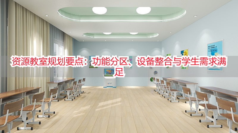 资源教室规划要点：功能分区、设备整合与学生需求满足