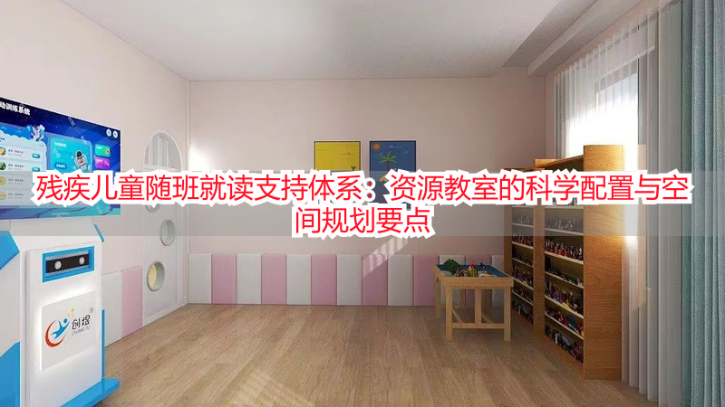残疾儿童随班就读支持体系：资源教室的科学配置与空间规划要点