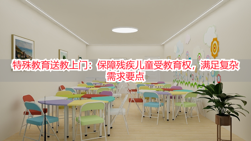 特殊教育送教上门：保障残疾儿童受教育权，满足复杂需求要点