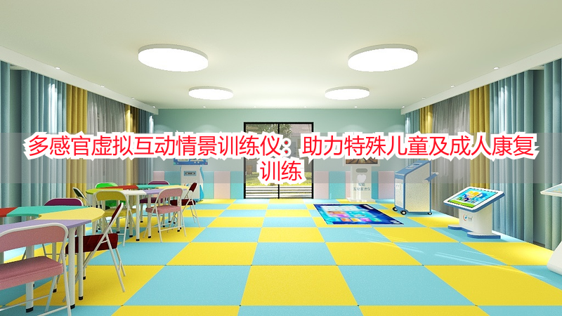多感官虚拟互动情景训练仪：助力特殊儿童及成人康复训练