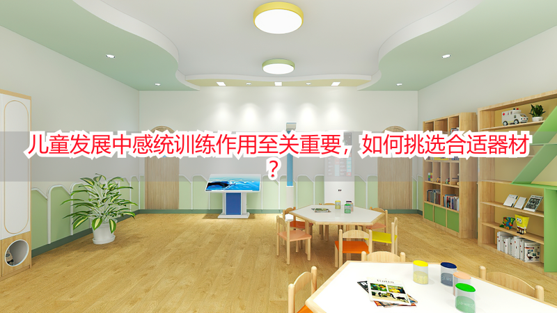 儿童发展中感统训练作用至关重要，如何挑选合适器材？