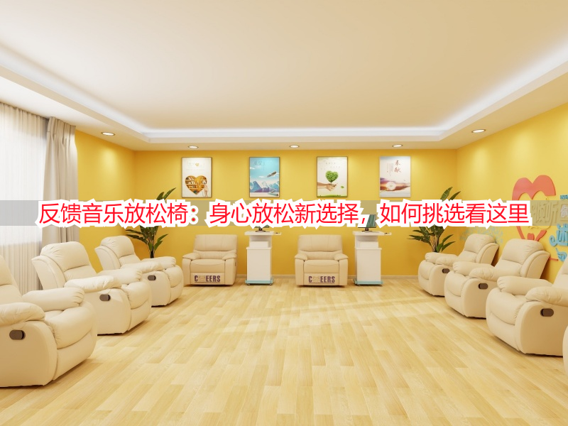 反馈音乐放松椅：身心放松新选择，如何挑选看这里