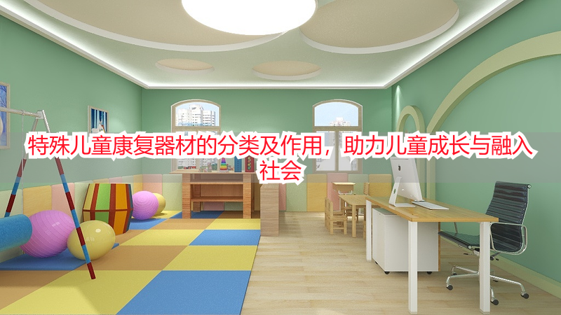 特殊儿童康复器材的分类及作用，助力儿童成长与融入社会