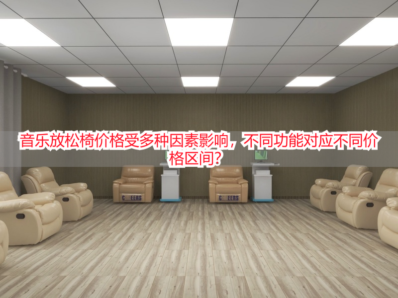 音乐放松椅价格受多种因素影响，不同功能对应不同价格区间？