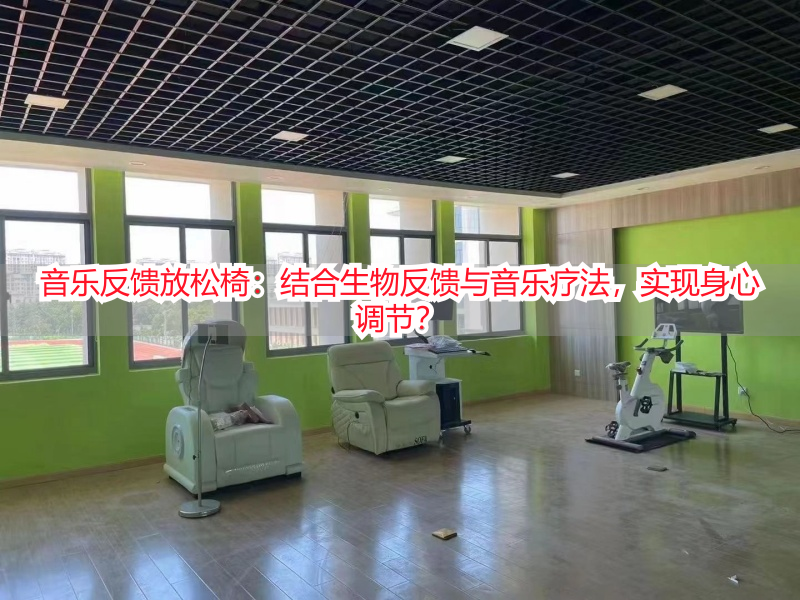 音乐反馈放松椅：结合生物反馈与音乐疗法，实现身心调节？