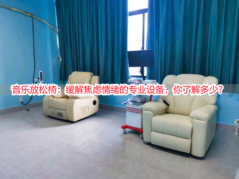 音乐放松椅：缓解焦虑情绪的专业设备，你了解多少？