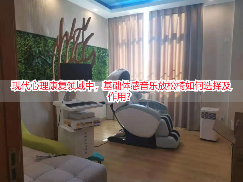 现代心理康复领域中，基础体感音乐放松椅如何选择及作用？