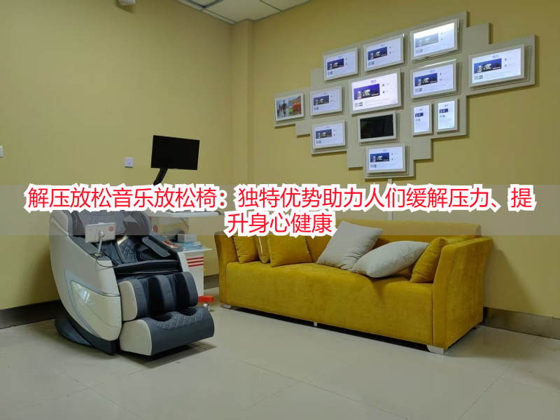 解压放松音乐放松椅：独特优势助力人们缓解压力、提升身心健康