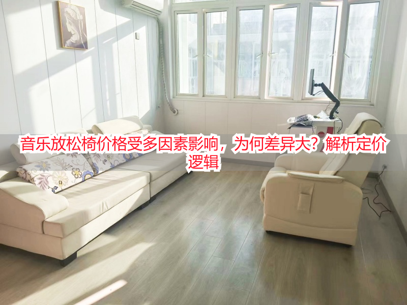 音乐放松椅价格受多因素影响，为何差异大？解析定价逻辑