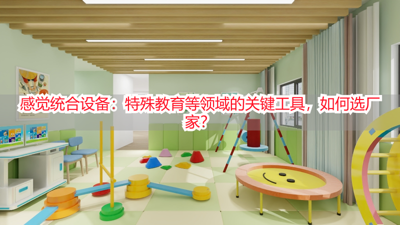 感觉统合设备：特殊教育等领域的关键工具，如何选厂家？