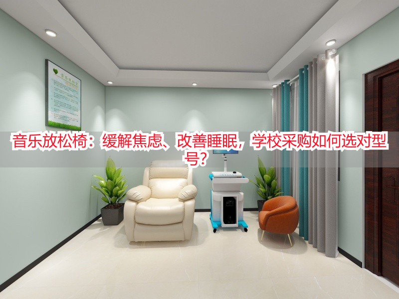 音乐放松椅：缓解焦虑、改善睡眠，学校采购如何选对型号？