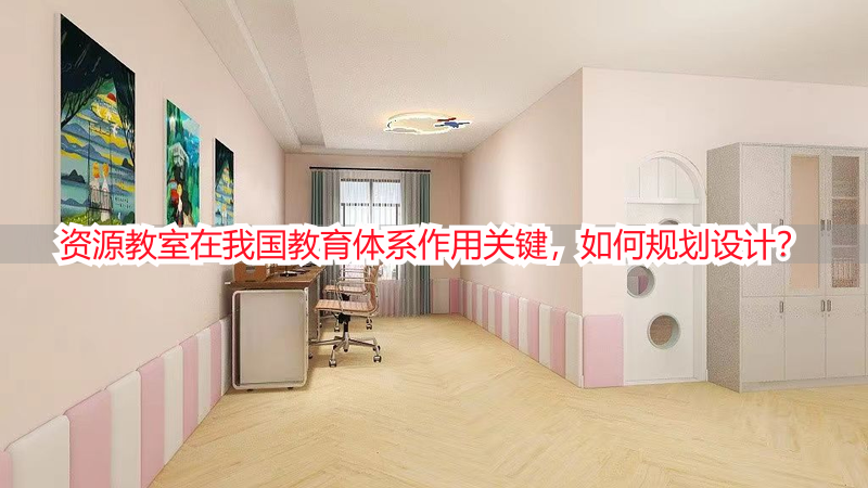 资源教室在我国教育体系作用关键，如何规划设计？