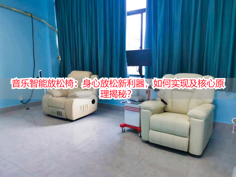音乐智能放松椅：身心放松新利器，如何实现及核心原理揭秘？