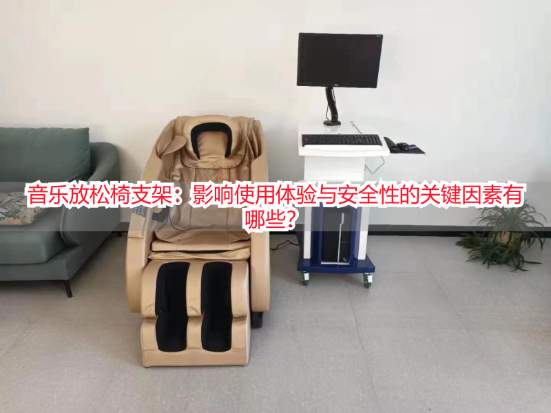 音乐放松椅支架：影响使用体验与安全性的关键因素有哪些？