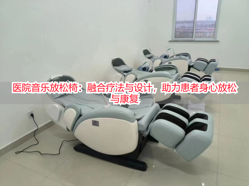 医院音乐放松椅：融合疗法与设计，助力患者身心放松与康复